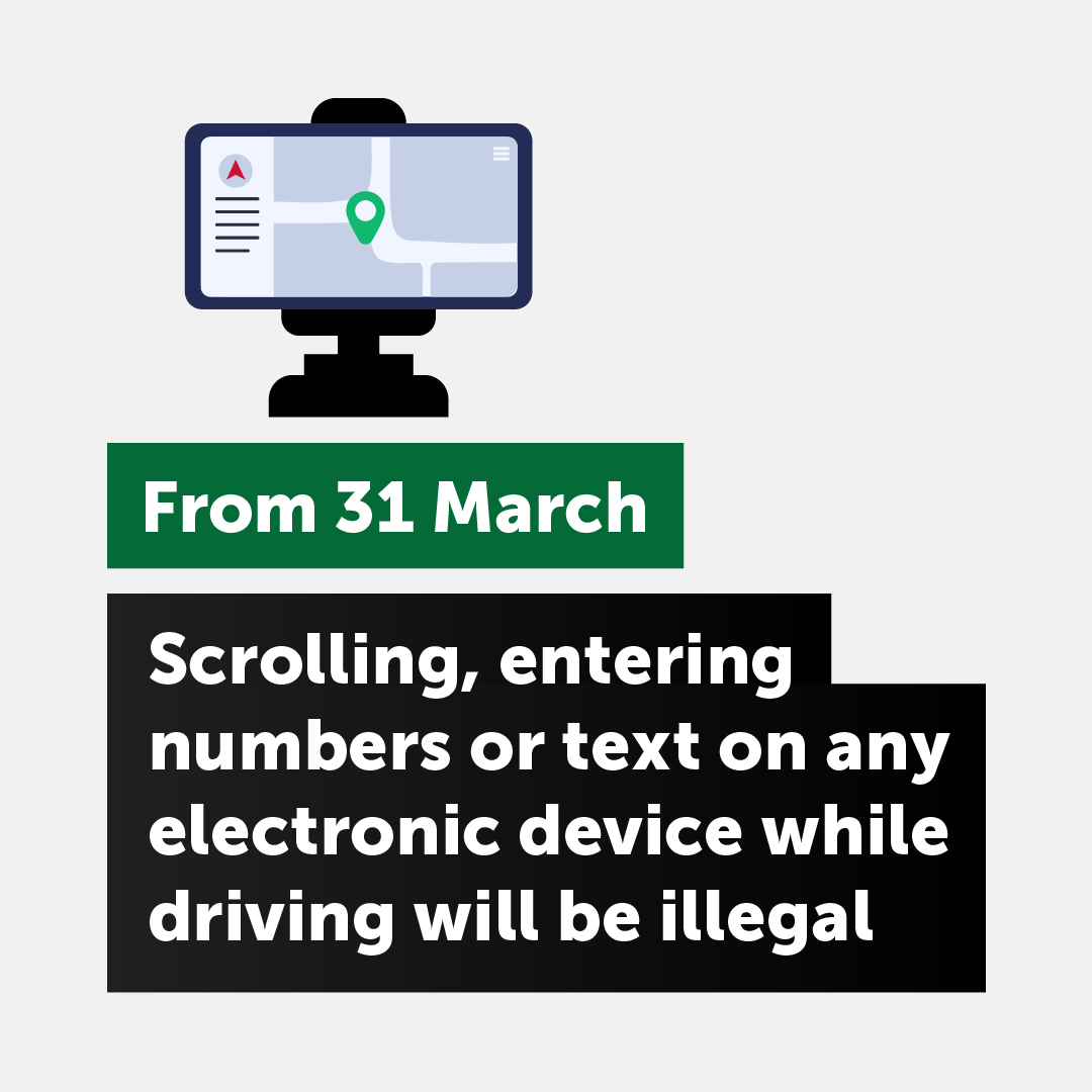 From 31 March, how you are allowed to use electronic devices while driving has changed. It will be illegal to scroll or enter numbers or text on any device while driving 📱❌. Don't get distracted. Fines and penalties apply. Find out more: bit.ly/3n35L4m