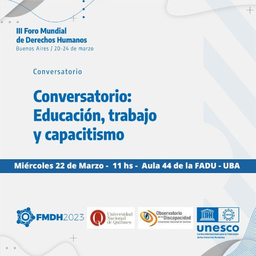 III FORO MUNDIAL DE DERECHOS HUMANOS
Buenos Aires. 20-24 de marzo

Conversatorio: educación, trabajo y capacitismo

Miércoles 22 de marzo, 11 hs.
Aula 44 de la FADU. UBA