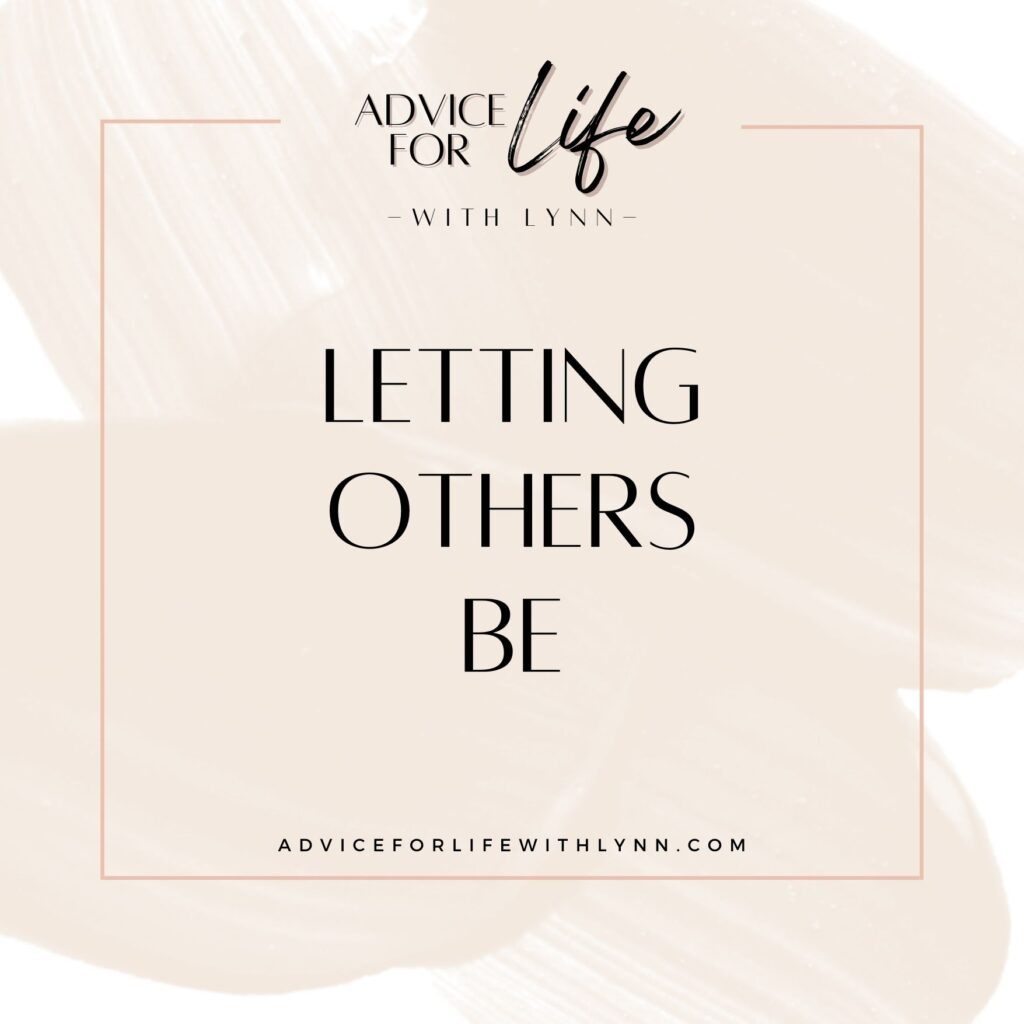 Letting Others Be - adviceforlifewithlynn.com/pod/letting-ot…