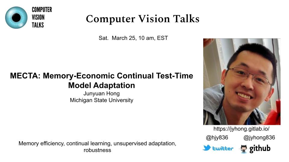talks_cv's tweet photo. Join us : https://t.co/ow93tb9Fmq this Saturday, March 25th at 10 AM EST as we host Junyuan Hong (@hjy836), (PhD Candidate at Michigan State University &amp; Research Intern at SonyAI) for his work 'MECTA : Memory-Economic Continual Test-Time Model Adaptation', @iclr_conf 2023. https://t.co/f4DHtdjooP