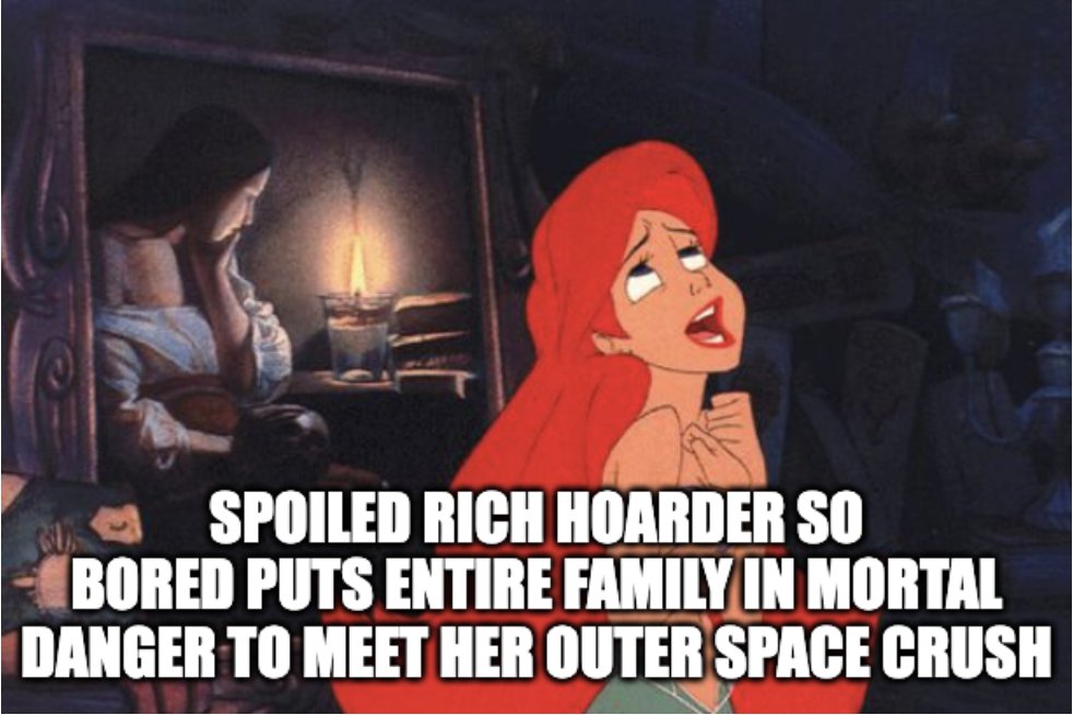 Spoiled rich hoarder is so bored with her life she puts her entire family and country in mortal danger so she can meet her outer space crush.
- Disney's The Little Mermaid, 1989