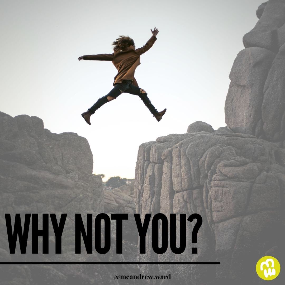 Just sit with this question for a minute… why not you? What is the story you are telling yourself that is getting in your way?
