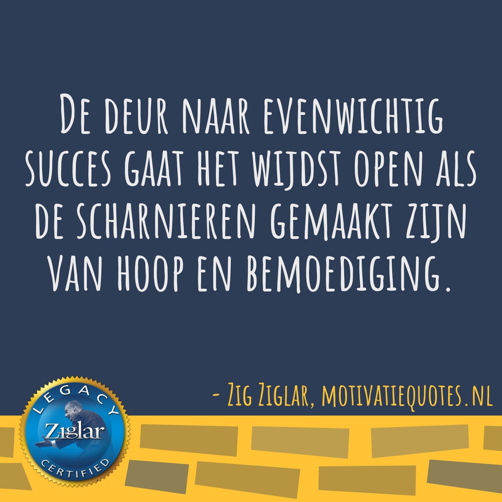 "De deur naar evenwichtig succes gaat het wijdst open als de scharnieren gemaakt zijn van hoop en bemoediging."

- Zig Ziglar

🌞🌞🌞

motivatiequotes.nl

#mindset #persoonlijkeontwikkeling #motivatie #gezondheid #geluk #leiderschap #quotes #positievepsychologie