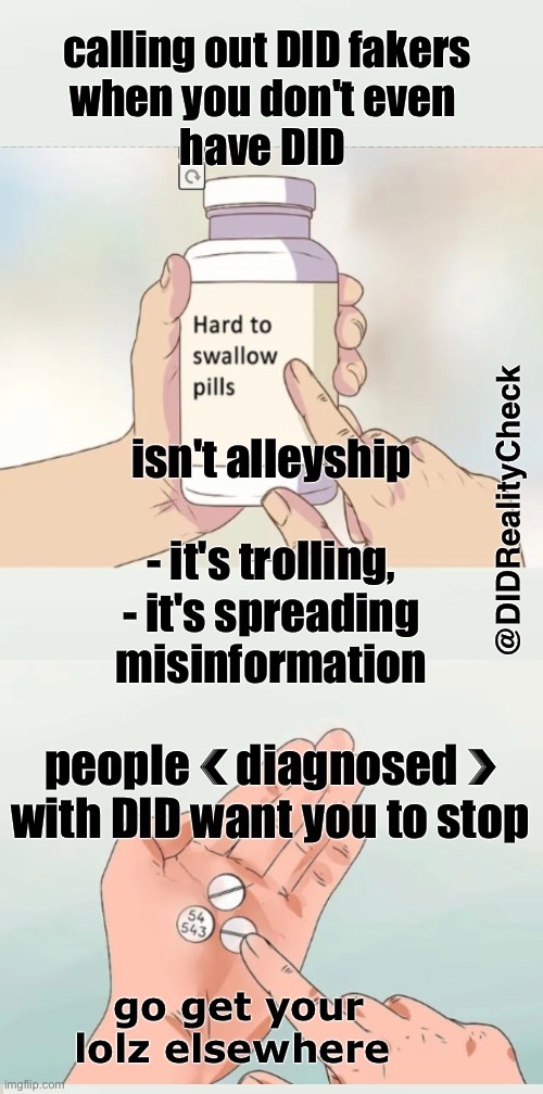 DIDRealityCheck's tweet photo. Calling out #dissociativeidentitydisorder fakers when you don't have a DID diagnosis isn't alleyship - its trolling. It spreads misinformation. Diagnosed people are tired of it #didosdd #didmeme #dissociatwt https://t.co/3dYIgT7mcE