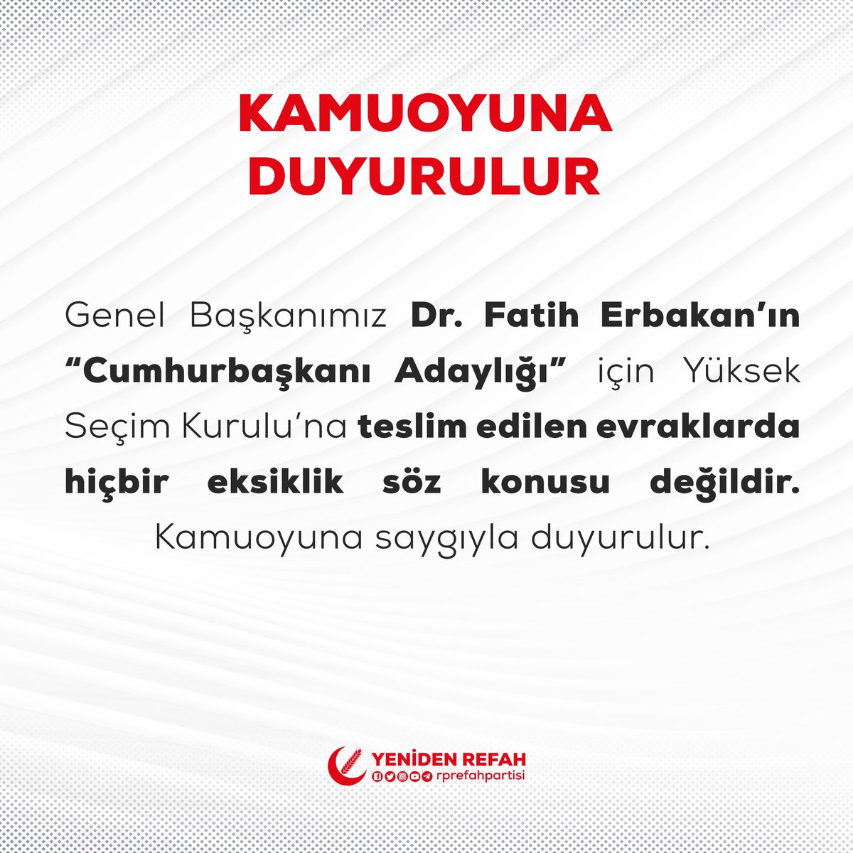 Genel Başkanımız Dr. Fatih Erbakan’ın “Cumhurbaşkanı Adaylığı” için Yüksek Seçim Kurulu’na teslim edilen evraklarda hiçbir eksiklik söz konusu değildir. Kamuoyuna saygıyla duyurulur.