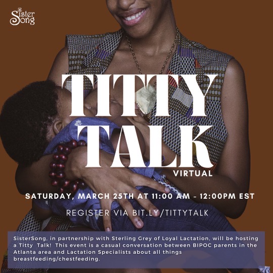 SisterSong, in partnership with Sterling Grey of Loyal Lactation, will be hosting a Titty Talk conversation between BIPOC birthing people and Lactation Specialists about all things breastfeeding &amp; chestfeeding on Saturday, March 25th at 11amET. Register: bit.ly/TittyTalk.