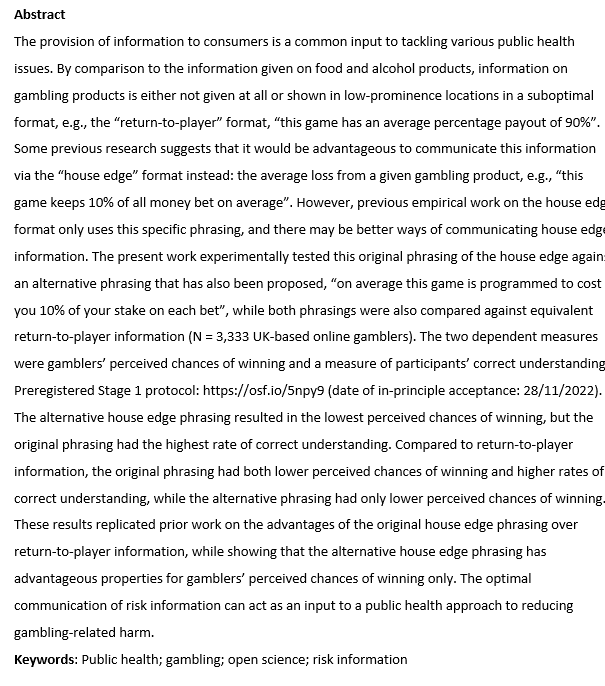 “How does the phrasing of house edge information affect gamblers’ perceptions and level of understanding? A Registered Report” by <a href="/pnewall/">Philip Newall</a>, <a href="/rjejames1/">Richard James</a>, &amp; <a href="/OliviaMaynard17/">Olivia Maynard</a> and submitted via <a href="/PCI_RegReports/">PCI Registered Reports (@pcirr@spore.social)</a> #accepted 

<a href="/BristolUniPsych/">BristolUniPsych</a> <a href="/notts_psych/">School of Psychology, University of Nottingham</a>