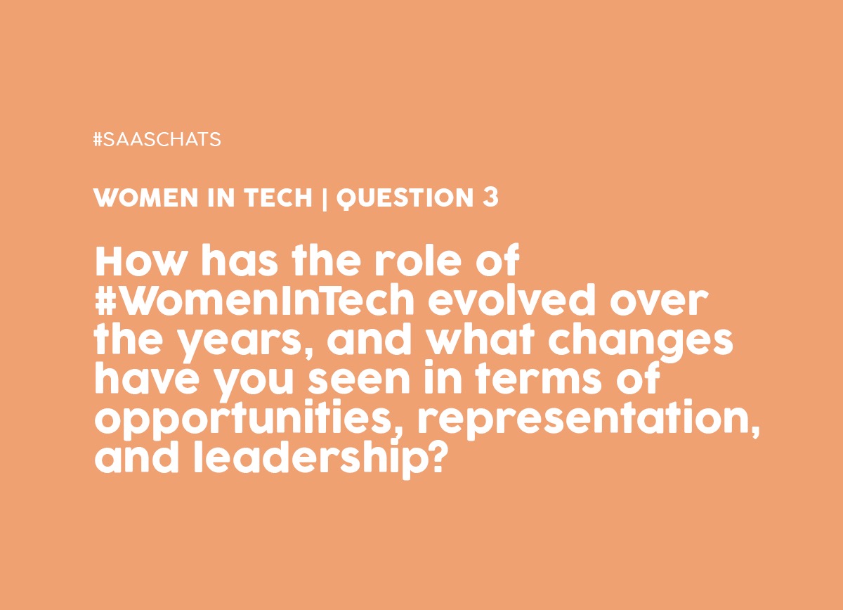 Q3. How has the role of #WomenInTech evolved over the years, and what changes have you seen in terms of opportunities, representation, and leadership ?#SaaSChats