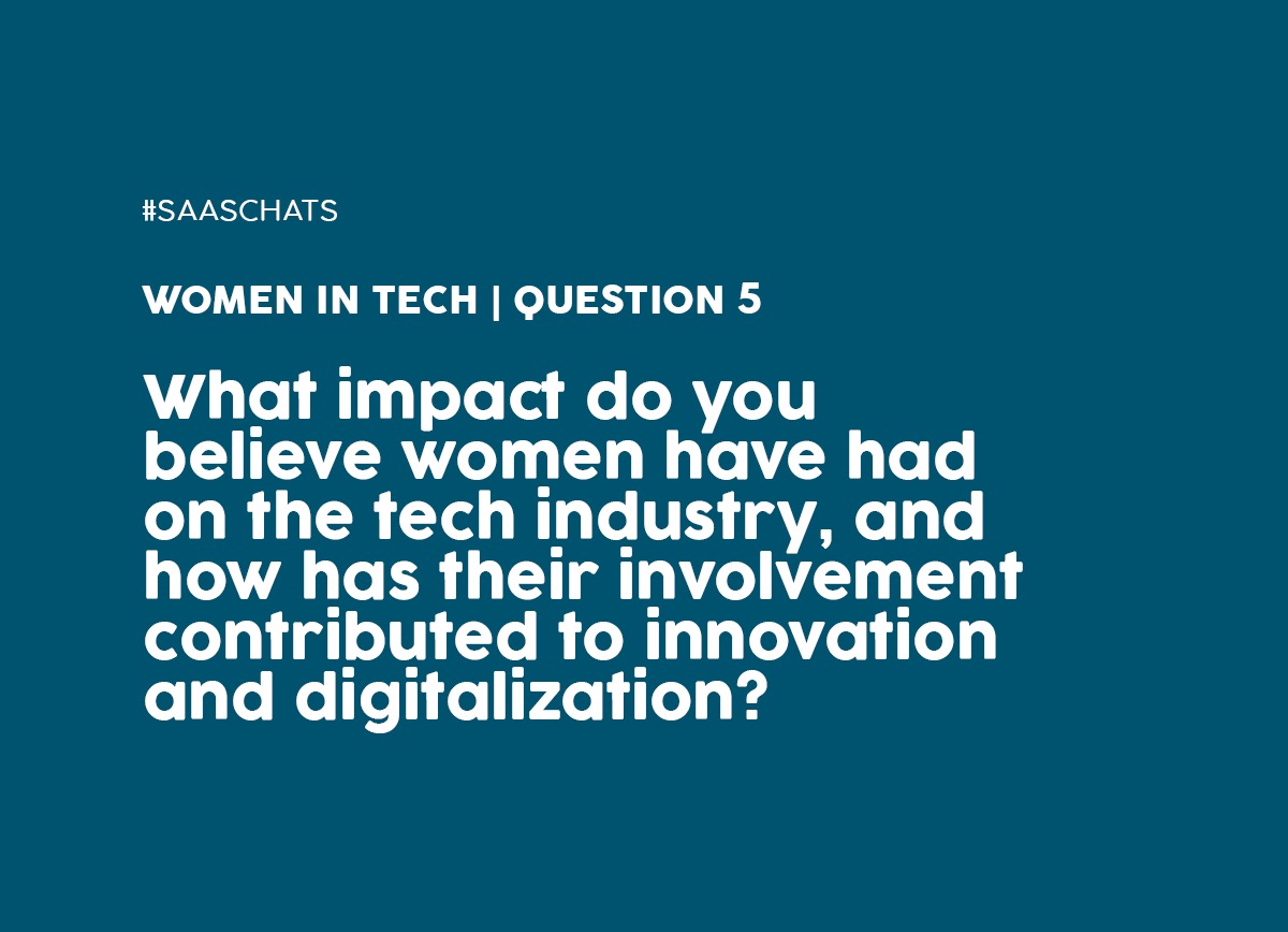 Q5. What impact do you believe women have had on the tech industry, and how has their involvement contributed to innovation and digitalization?#SaaSChats