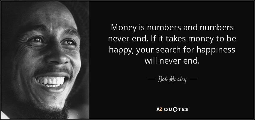 DailyCoolQuote's tweet photo. Money is numbers and numbers never end. If it takes money to be happy, your search for happiness will never end. - Bob Marley https://t.co/VmIpk0Dp7i