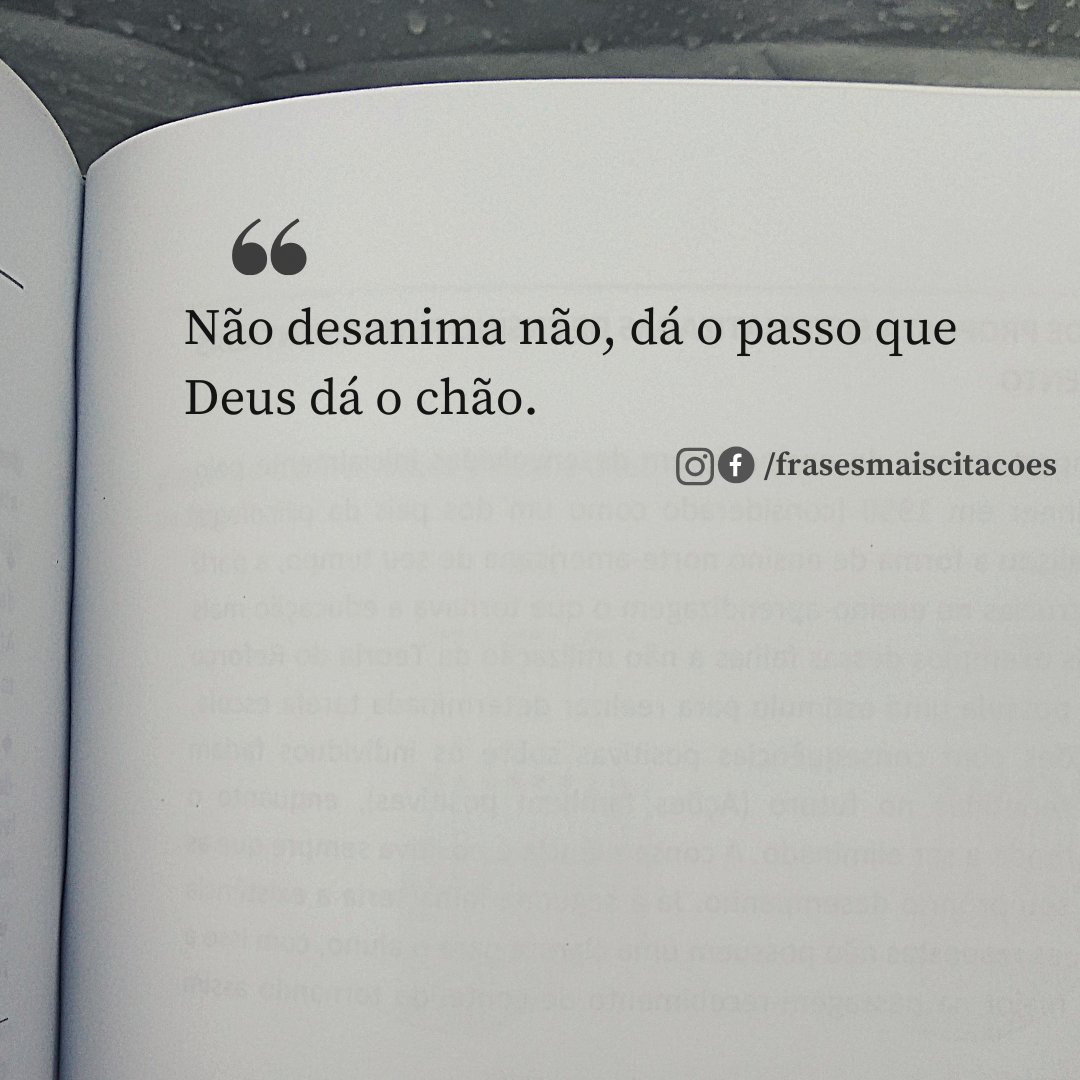 Não desanima não, dá o passo que Deus dá o chão.