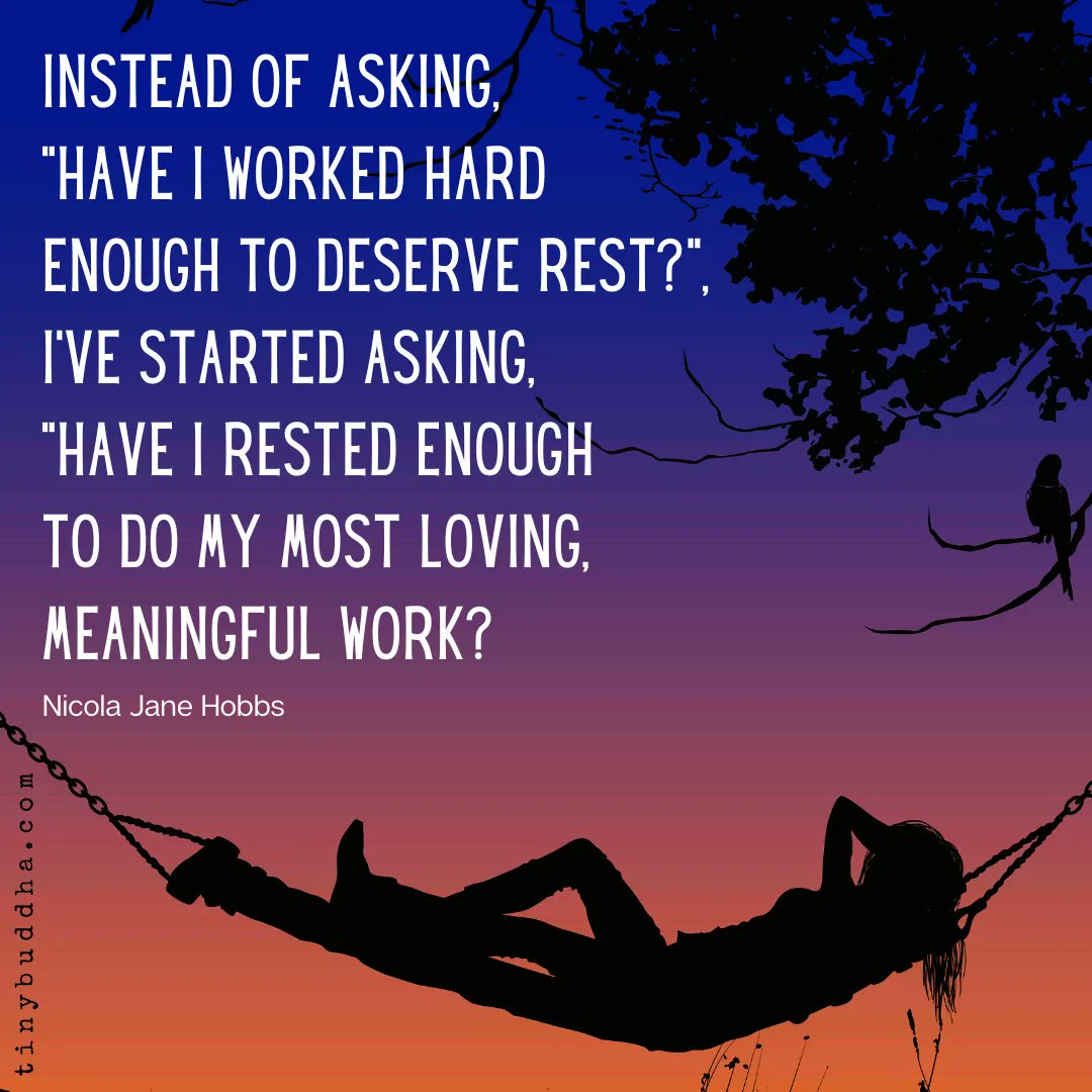 tinybuddha's tweet image. "Instead of asking, 'Have I worked hard enough to deserve rest?', I've started asking, 'Have I rested enough to do my most loving, meaningful work?'" ~Nicola Jane Hobbs