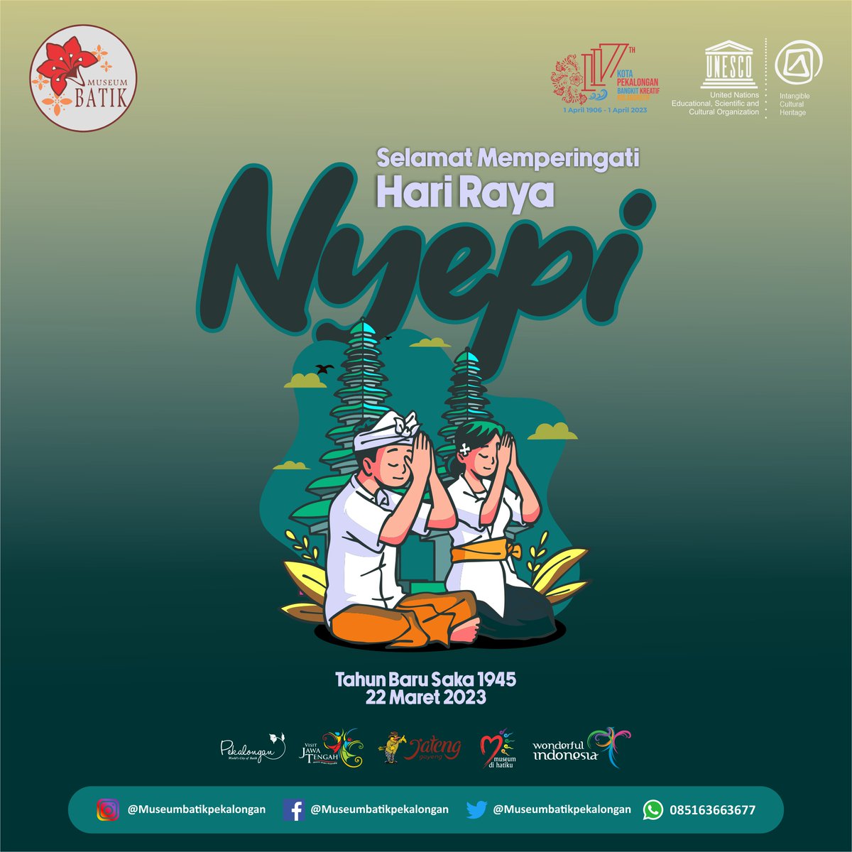 Selamat Memperingati Hari Raya Nyepi Thn 2023 Bagi Umat Hindu yg Merayakan. Semoga dlm momentum Nyepi ini dpt meningkatkan kita menjadi peribadi yg lebih baik lgi dalam Beribadah dan juga keberkahan selalu menyertai.
Info Layanan :
Tgl 22 Maret 2023
Museum Batik Tetap Buka