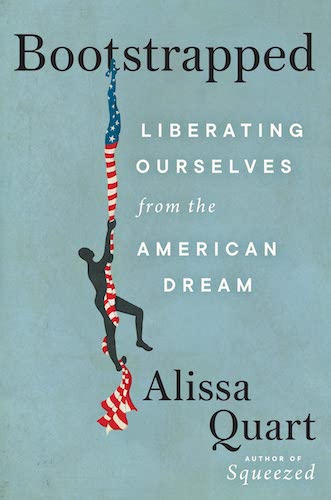 米国で先月から話題になっていた、Alissa Quart “Bootstrapped: Liberating Ourselves from the American Dream” 。

アメリカンドリーム／セルフメイド神話を完膚無きまでに否定してみせた本。それどころか、こうしたサクセスストーリーは概して創り上げられたものであるとも。 