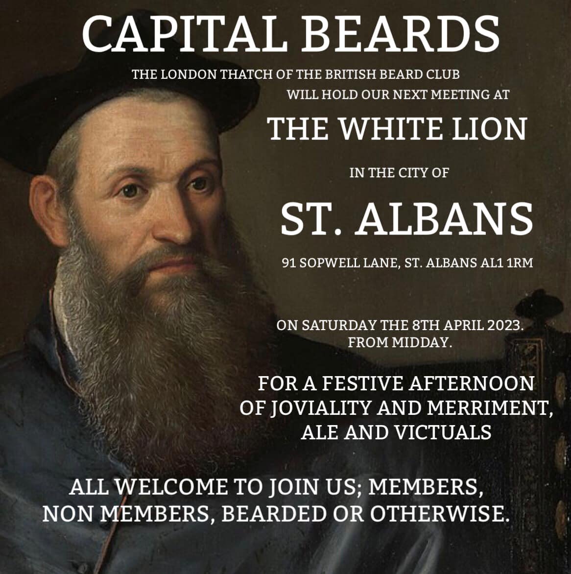 CapitalBeards's tweet photo. CAPITAL BEARDS
LONDON THATCH OF THE BRITISH BEARD CLUB
OUR NEXT MEETING IS AT
THE WHITE LION IN THE CITY OF ST. ALBANS
ON 8TH APRIL 2023, FROM MIDDAY.
THE WHITE LION
91 SOPWELL LANE
ST. ALBANS
AL1 1RM
FOR A FESTIVE AFTERNOON OF JOVIALITY &amp; MERRIMENT, ALE &amp; VICTUALS.

ALL WELCOME! https://t.co/Ukgg590E4T