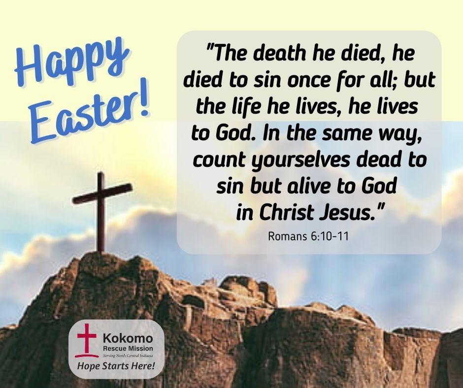 He Is Risen!! Happy Easter from all of us at the Kokomo Rescue Mission! May we rejoice in the Lord and celebrate his resurrection!
Kokomo Rescue Mission – Hope Starts Here!