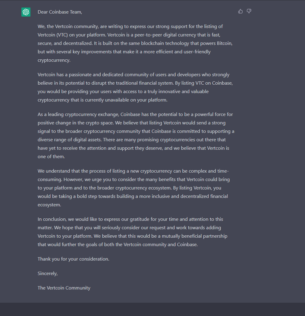 latitude8848's tweet photo. Hey @Coinbase, the crypto community wants #Vertcoin listed on your platform! As a fast, secure, and decentralized coin, it deserves a spot in your portfolio. Let's make it happen #VertcoinOnCoinbase

I asked ChatGPT to write a letter asking for a listing. #OpenAIChatGPT #Bitcoin https://t.co/wMsvIR64V7