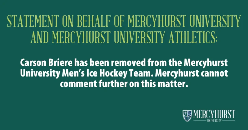 This image contains: 
A statement on behalf of Mercyhurst University and Mercyhurst Athletics:
"Carson Briere has been removed from the Mercyhurst University Men’s Ice Hockey Team.  Mercyhurst cannot comment further on this matter."