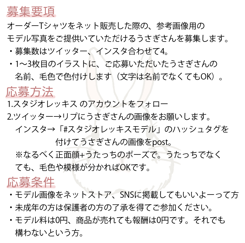 🐰モデルうさぎさん募集🐰

オーダーTシャツをネット販売した際の、参考画像用のモデルになっていただける4うささんを募集します(～4月8日23:59時まで)。
※1～2枚目のデザインに、モデルさんの毛色で色付けします。
※デザインは多少変更される場合あり

画像4枚目に目をお通しください。

↓続く 