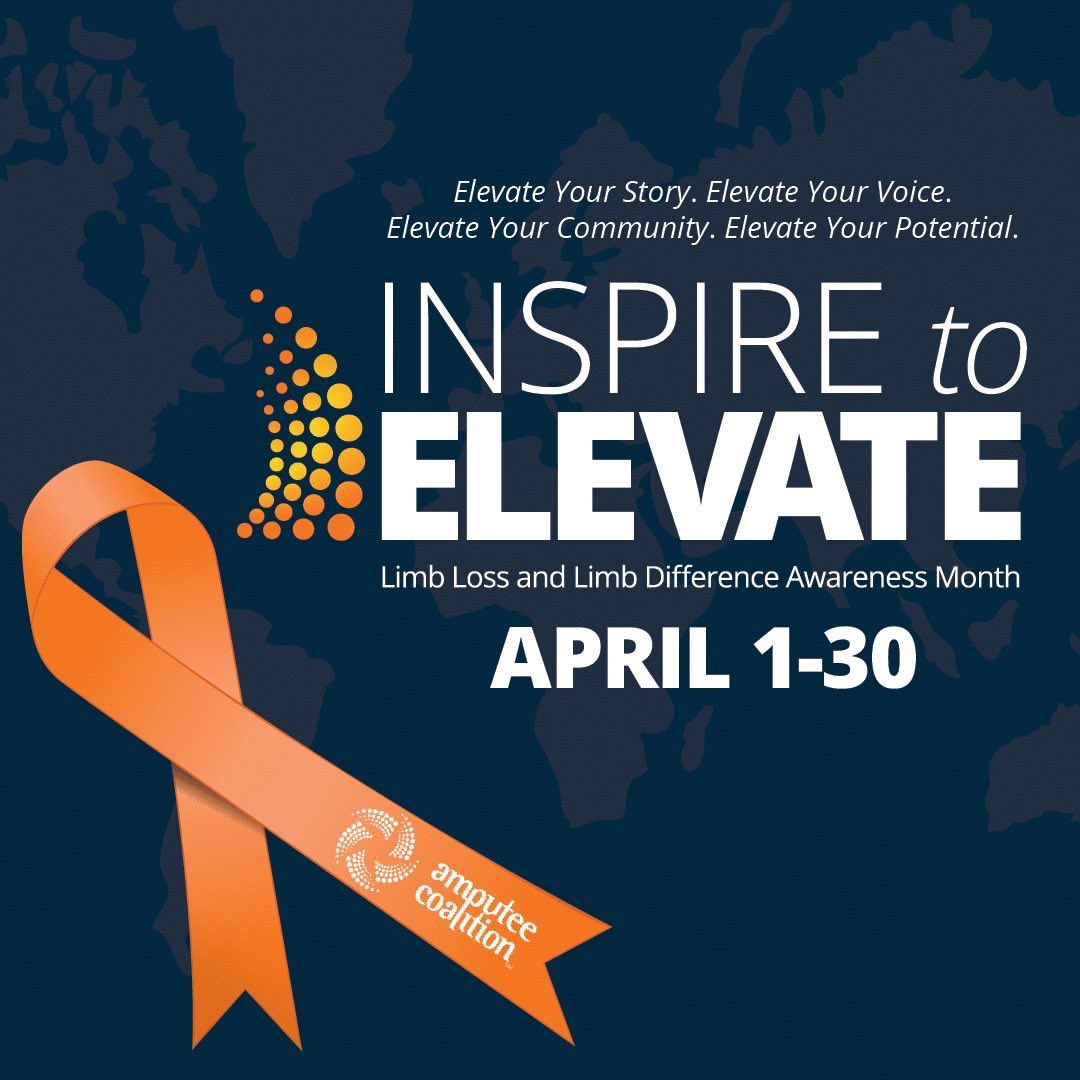 April is Limb Loss and Limb Difference Awareness Month. To celebrate we encourage you to elect your story, elevate your voice, elevate your community and elevate your potential.