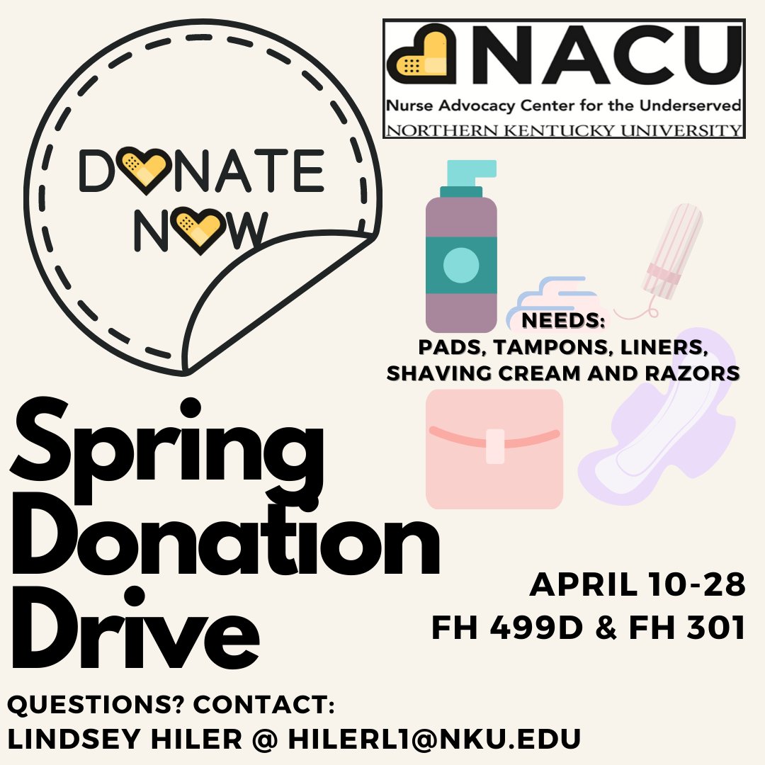 NACU (Nurse Advocacy Center for the Underserved) <a href="/nkuedu/">Northern Kentucky University</a> is hosting a Spring Donation Drive to collect pads, tampons, liners, razors, and shaving cream. You can donate these items from April 10-28th, 2023 to room FH (Founder's Hall) 499D or 301.
Questions? Email hilerl1@nku.edu