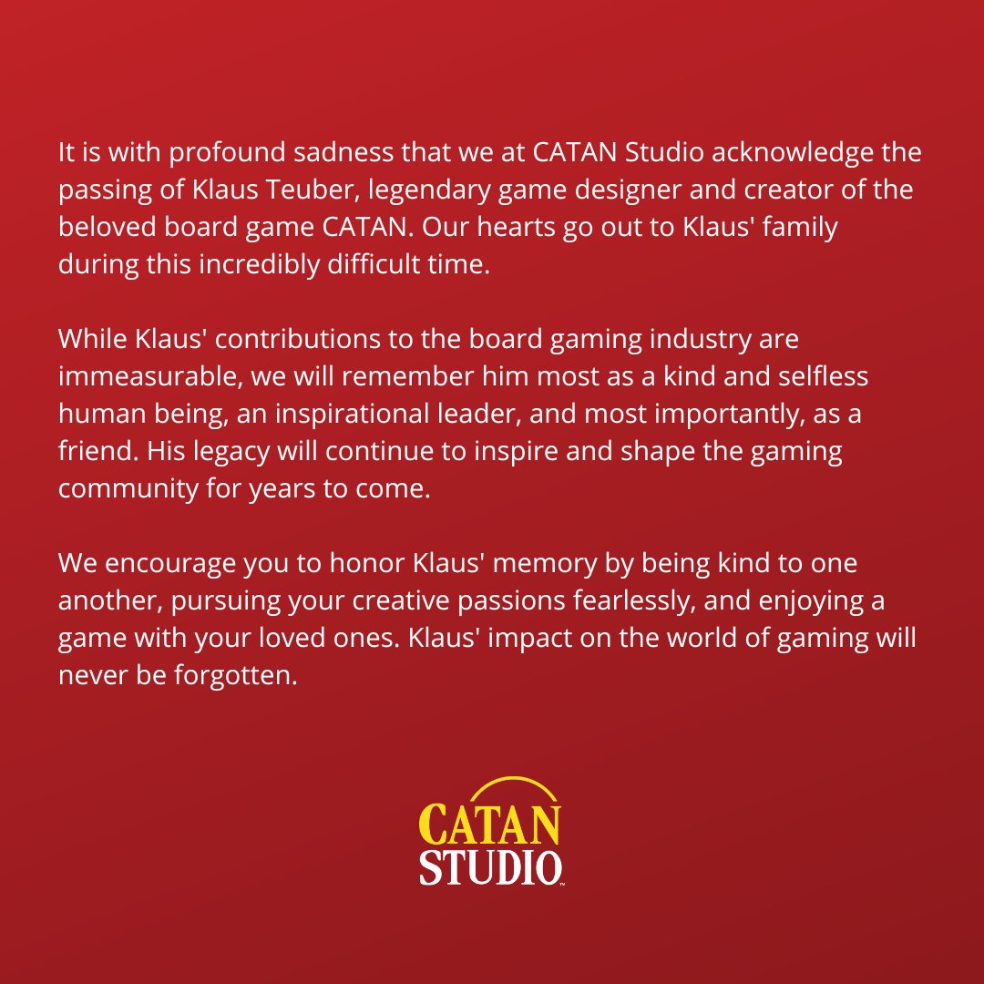 It is with profound sadness that we at CATAN Studio acknowledge the passing of Klaus Teuber, legendary game designer and creator of the beloved board game CATAN. Our hearts go out to Klaus' family during this incredibly difficult time.