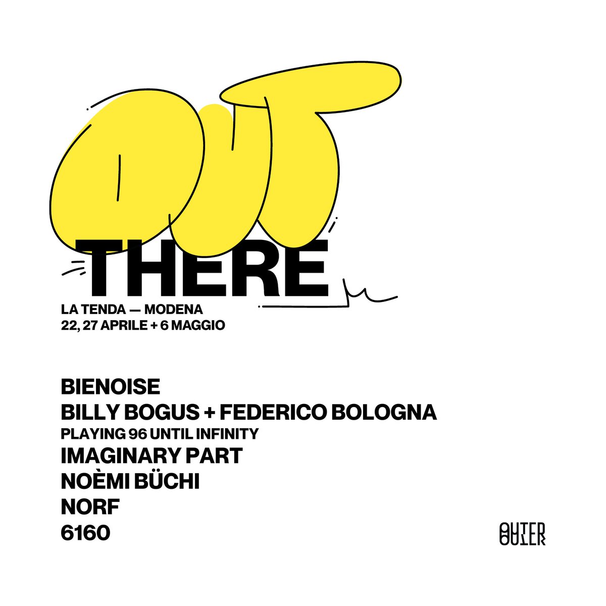 “OUT THERE” C’è una scena là fuori. 22,27 Aprile + 6 Maggio — La Tenda, Modena C’è una scena là fuori. La andremo a scoprire in tre serate per un unico confronto a distanza tra progetti emergenti e nomi consolidati della scena Elettronica.