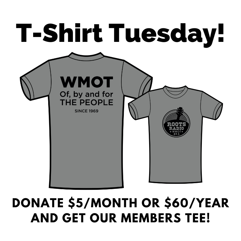 Donate to WMOT today and you'll get our all new gray WMOT Of, By and For the People T-shirt as a thank you gift. Head to WMOT.org and give $5/month or $60/year, it's tax-deductible and will help keep the music playing on WMOT 89.5 FM and streaming on our WMOT app.