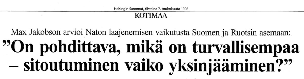 Max Jakobson 1996: "On pohdittava, mikä on turvallisempaa - sitoutuminen vaiko yksinjääminen?". Tuolloin hän näki, että samaan tapaan, kuin EU, tulisi Nato-jäsenmaiden määrä kasvamaan Euroopassa ja Natoon päätyisi myös Suomi. #NATO #eikoskaanenääyksin
