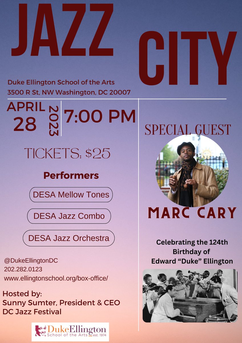 JAZZ CITY CONCERT 

@dukeellingtondc 

Date: April 28, 2023 
Time: 7pm 
Ticket Price: $25 
 
Celebrating Edward Kennedy “Duke” Ellington’s 124th birthday! 
 
Feat. @marccarymusic on piano 
 
Hosted by @dcjazzfest’s Sunny Sumter 
 
Link: ellingtonschool.org/box-office/