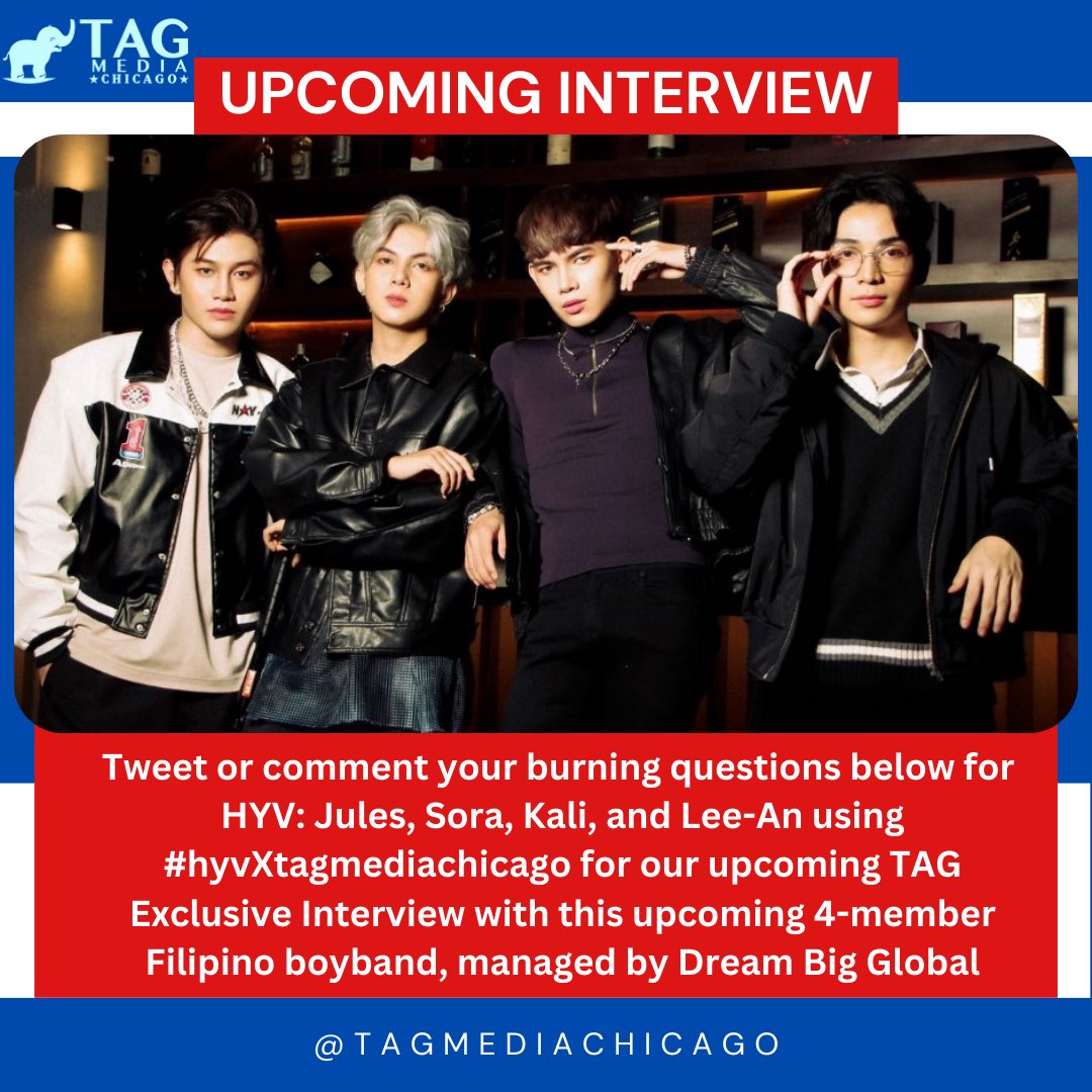 📣 Hello, TAG Fam! Tweet or comment your burning questions below for <a href="/hyv_official/">HYV OFFICIAL</a> @hyv_jules @hyv_sora @hyv_kali and @hyv_lee_an using #hyvXtagmediachicago for our upcoming TAG Exclusive Interview with this upcoming 4-member Filipino boyband 🫶 managed by <a href="/DreamBigGlobal1/">Dream Big Global</a>