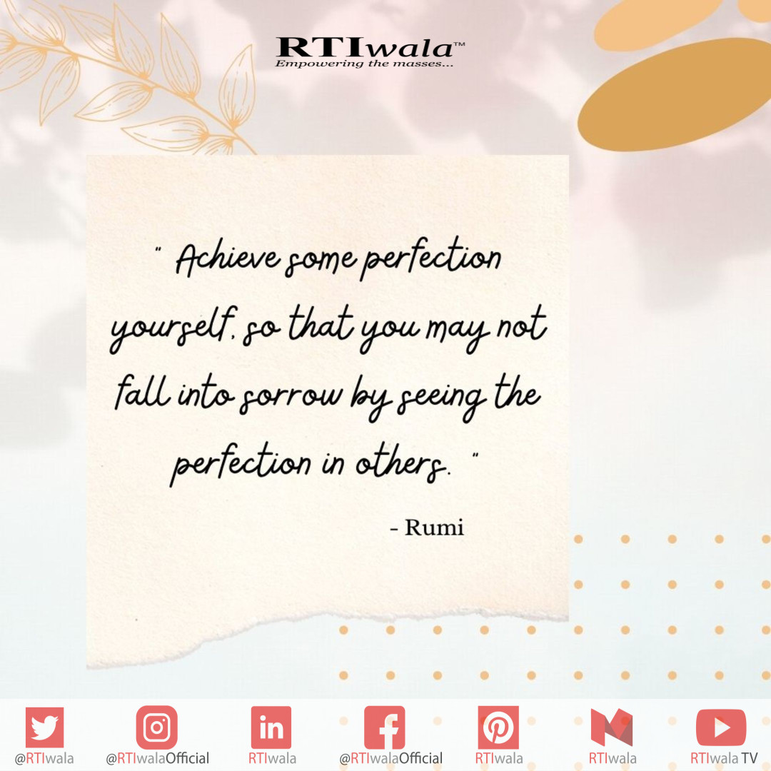 Achieve some perfection yourself so that you may not fall into sorrow by seeing the perfection in others. - #Rumi Click the link here: cc.rti.link #RTIwala #OnlineRTI #Legaltech #RTI #RTIOnline #FileRTI #Success #Inspiration #Quote #Motivation #Startup