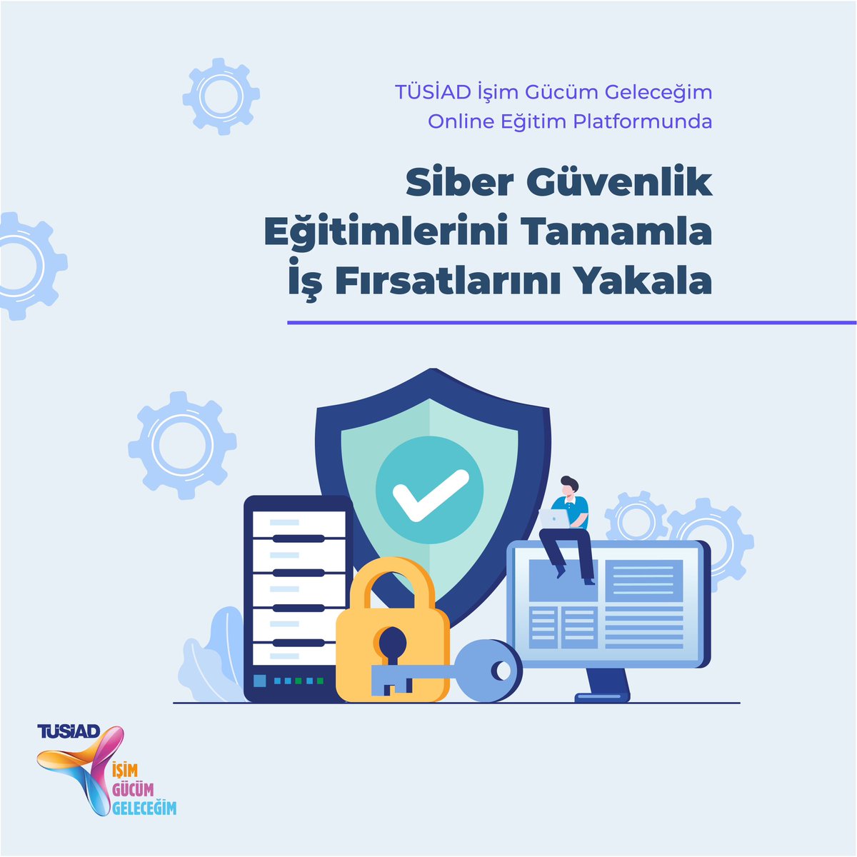 TÜSİAD İşim Gücüm Geleceğim Online Eğitim Platformuna Kayıt Ol! Siber Güvenlik Eğitimlerini Tamamla!
İş Kaynaklarının Farkına Var!