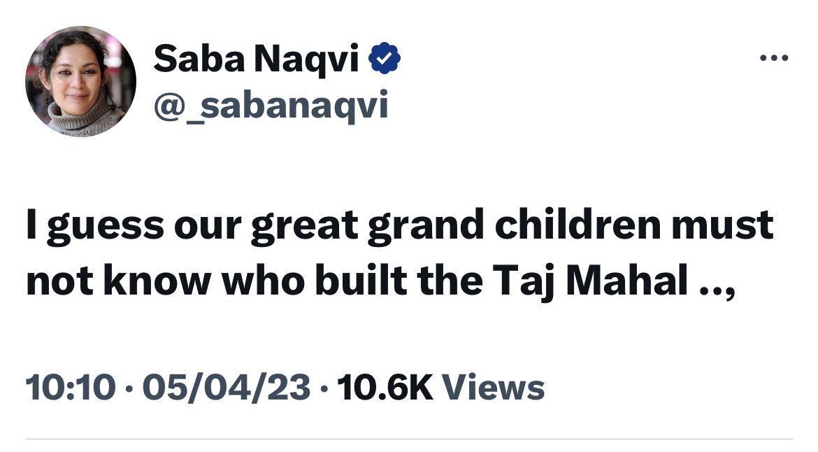 No, Saba. Our great grand children should know who Chhatrapati Shivaji Maharaj was and shouldn’t give a flying rat’s furry posterior about who guilt that abomination called Taj Mahal.