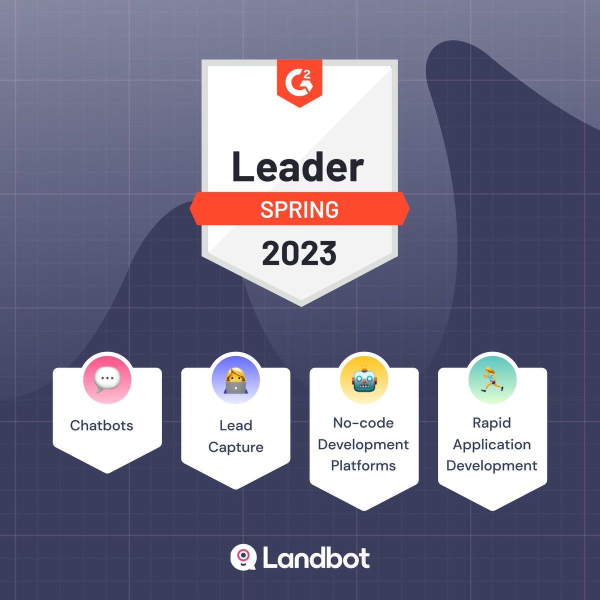 Thank you to all our customers for making Landbot <a href="/G2dotcom/">G2</a> Leaders in 4 categories for Spring 2023:

💬 #Chatbots
👩‍💻 Lead Capture
🤖 #NoCode Development Platforms
🏃‍♀️ Rapid Application Development (RAD)

lnkd.in/dfQhJhTb