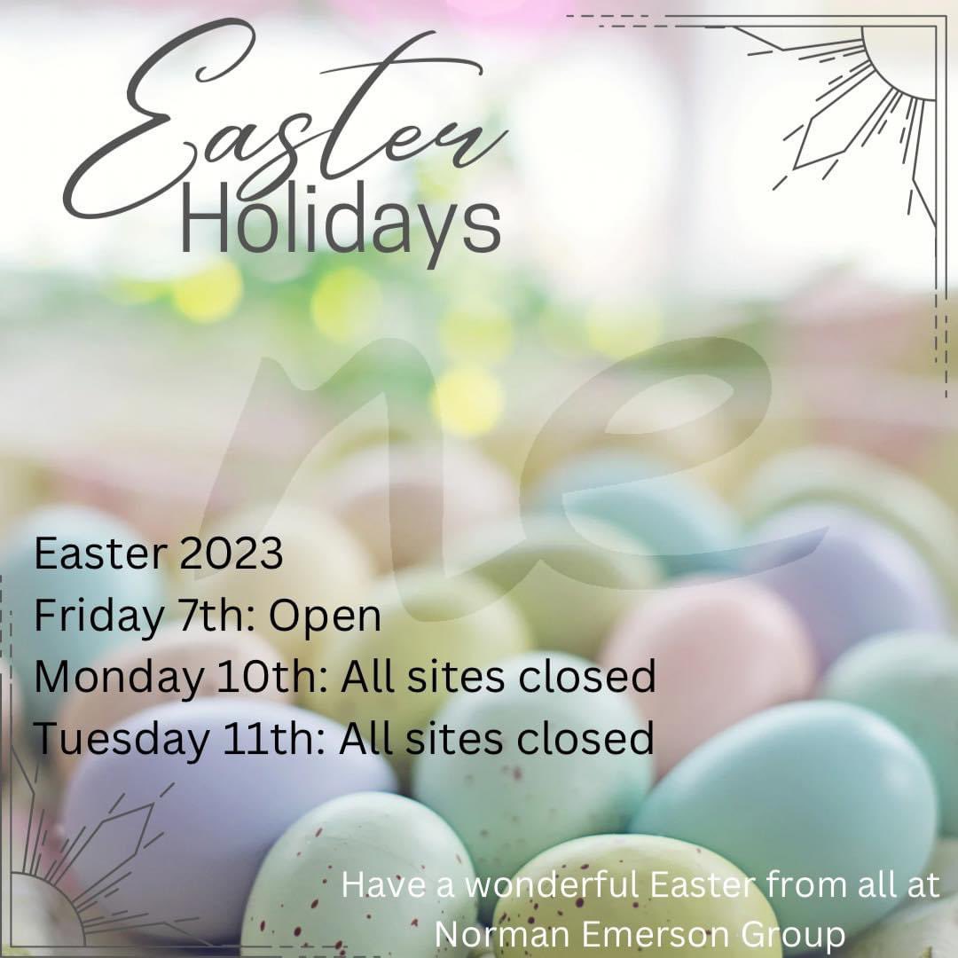 Easter Holidays

Good Friday: Open
Easter Monday: Closed 
Tuesday 11th April: Closed

Have a wonderful Easter, from all at Norman Emerson Group

All sites open as normal from Wednesday 12th April