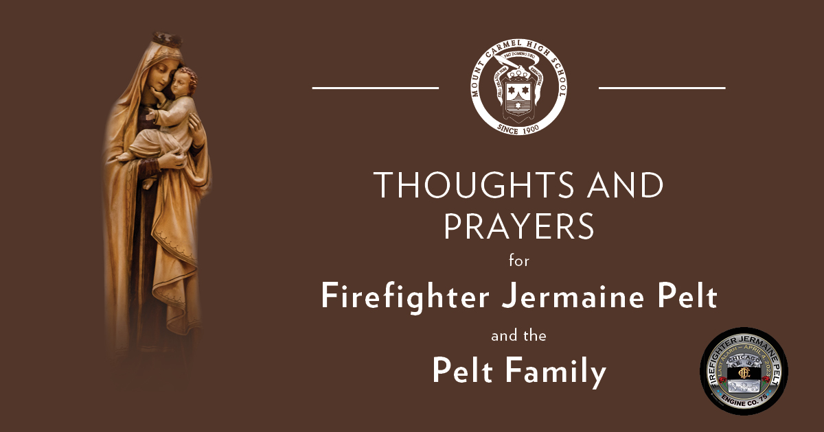The thoughts and prayers of the Mount Carmel High School Community are with Firefighter Jermaine Pelt, his family and the Chicago Fire Department. 

Our Lady of Mount Carmel, Pray for Us.