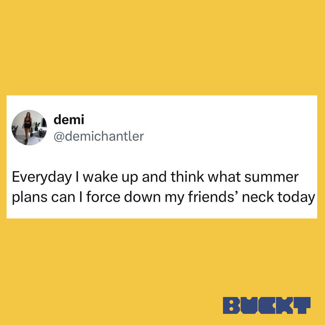#RT <a href="/Buckt_UK/">Buckt 🎟️</a>: Please raise your hand if you are this friend... 🙋

We'll just leave our subscription link here:  bit.ly/3SFNHJ2

🔁 <a href="/demichantler/">demi</a>

#SummerPlans #GetBuckt