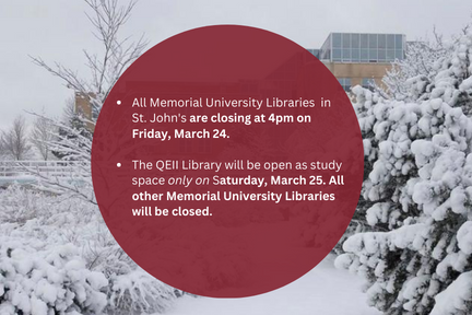 All Memorial University Libraries in St. John's are closing at 4pm today (Friday, March 24).  Tomorrow (Saturday, March 25) the QEII Library will be open as study space only. All other Memorial University Libraries will be closed.