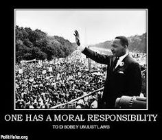 What is to obey an unjust law?
Civil disobedience refers to the active refusal to obey certain laws, demands and commands of a government or of an occupying power without resorting to physical violence. One has a moral responsibility to disobey unjust laws. ~ Martin Luther King, Jr.