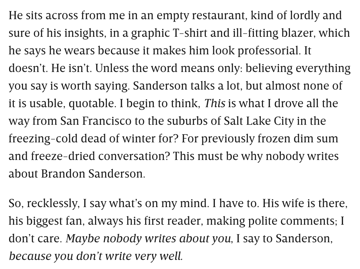 coldhealing's tweet photo. i self-identify as a pretentious person so i have never read a word of brandon sanderson in my life but this profile is disgracefully bad. how do you sit down to dinner with a real person and treat him like this? how does wired edit and publish this? https://t.co/7gSPRtyLwL