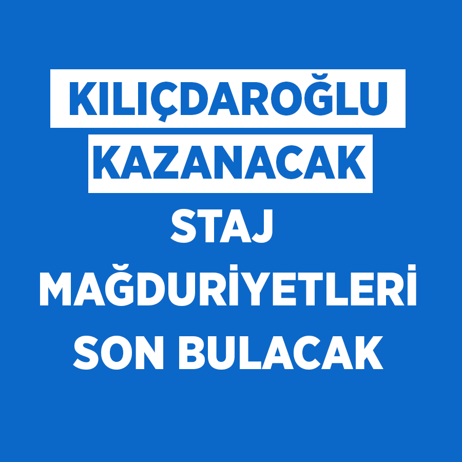 Kılıçdaroğlu kazanacak staj mağduriyetleri son bulacak!