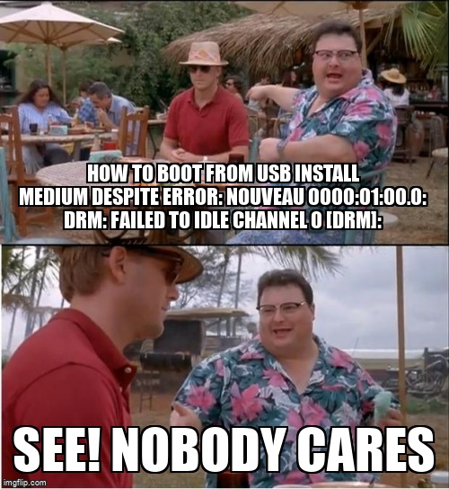 askubuntumemes's tweet image. How to boot from USB install medium despite error: nouveau 0000:01:00.0: DRM: failed to idle channel 0 [DRM]: askubuntu.com/questions/1460… #nvidia #liveusb #systeminstallation #drivers #kubuntu