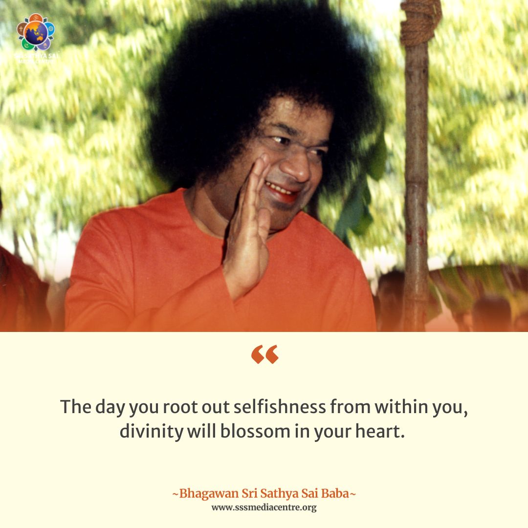 The day you root out selfishness from within you, divinity will blossom in your heart.  - #SriSathyaSai

#GoodMorningWithSai
#SathyaSaiQuotes
#SaiInspires