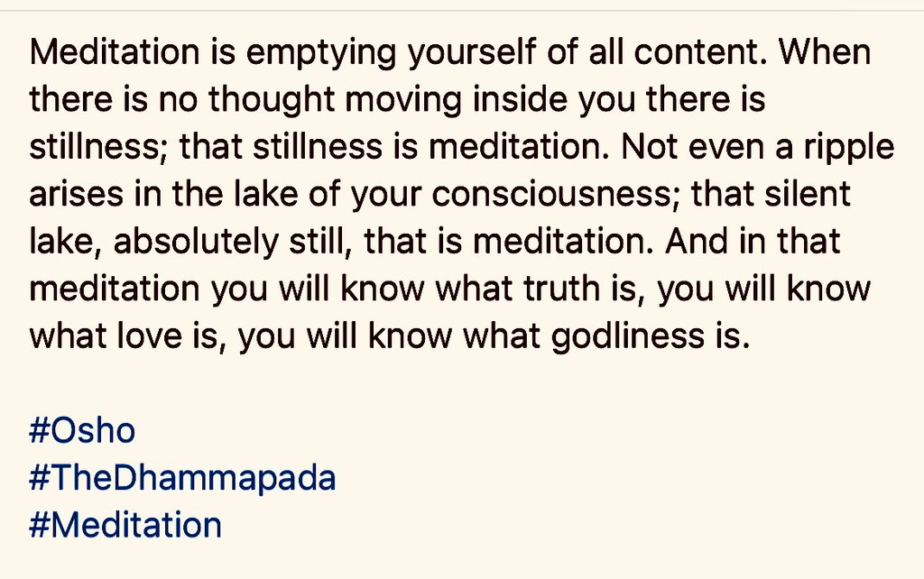 KrisBhattarai's tweet photo. Meditation is emptying yourself of all content. When there is no thought moving inside you there is stillness; that stillness is meditation. Not even a ripple arises in the lake of your consciousness; that silent lake, absolutely still…⬇️

#Osho 
#TheDhammapada 
#Meditation https://t.co/0udFkb0AzG
