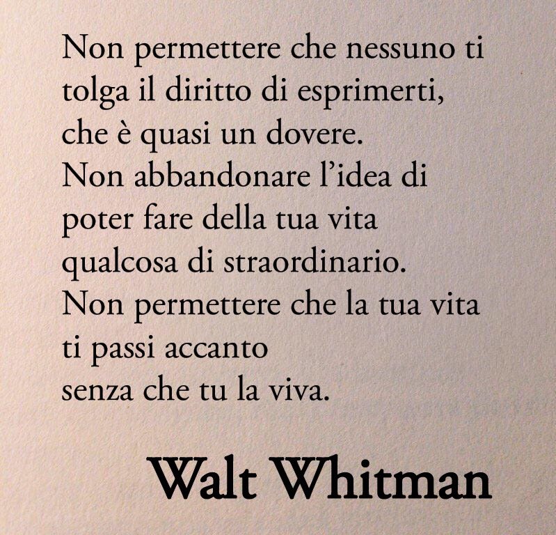 Poesiaitalia's tweet photo. Il 26 marzo 1892 moriva Walt Whitman, iconico poeta considerato il padre della poesia americana.

Dalla celebre poesia “Non lasciare”

Non permettere che nessuno ti tolga il diritto di esprimerti,
che è quasi un dovere.
Non abbandonare l’idea di poter fare della tua vita qualcosa di straordinario.
Non permettere che la tua vita ti passi accanto
senza che tu la viva.

-Walt Whitman