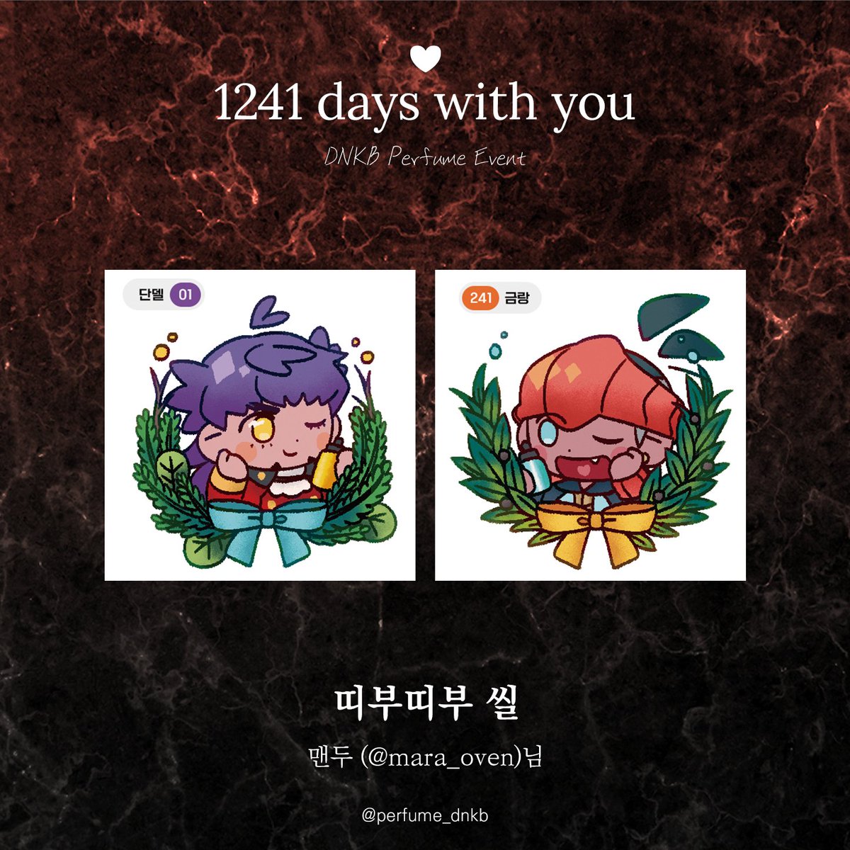 ♡+𝟷𝟸𝟺𝟷ᴅᴀʏs ᴡɪᴛʜ ʏᴏᴜ

💜 D 향수 클래스 전체 특전 : 단델금랑 띠부띠부씰
🧡 K 향수 클래스 전체 특전 : 단델금랑 띠부띠부씰

띠부띠부씰 일러스트는 롶님, 맨두 (@ mara_oven )님 께서 협력해 주셨습니다.

소중한 시간 내어 협력해 주셔서 감사드립니다.