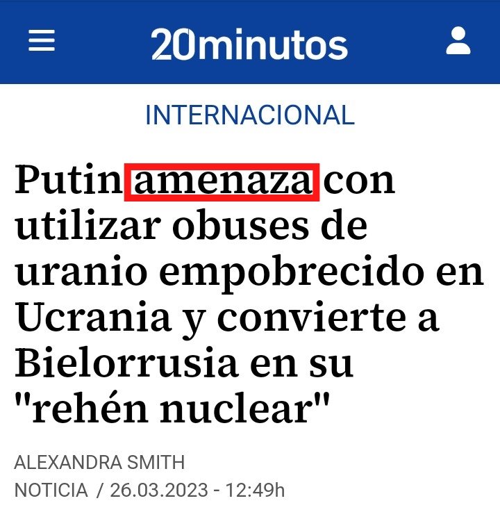 La prensa manipula simplemente con el vocabulario que utiliza. Así, el Reino Unido "ofrece" usar proyectiles con uranio empobrecido en la guerra de Ucrania, mientras que Rusia "amenaza" con hacer exactamente lo mismo en legítima respuesta.