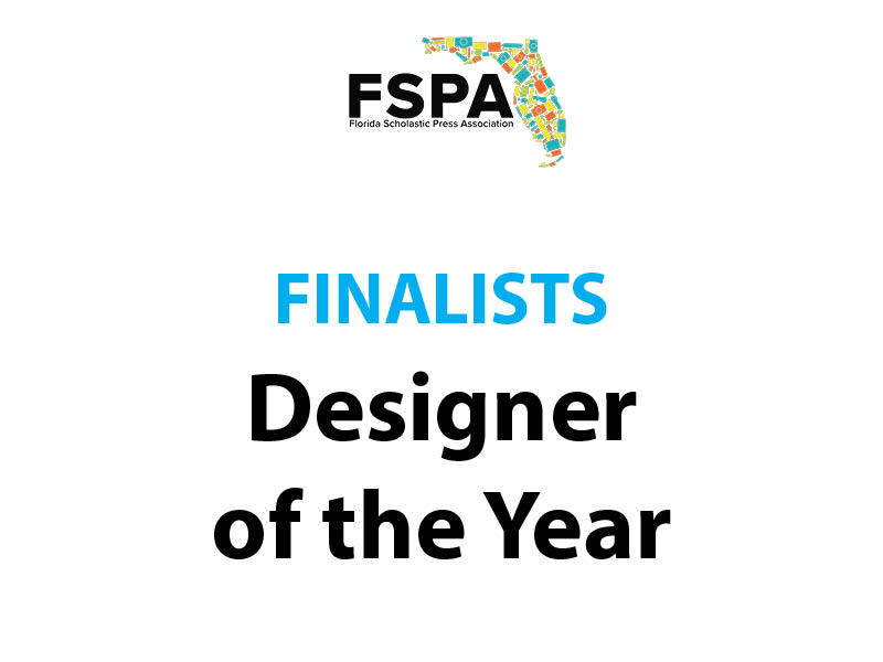 Congratulations to the finalists for Designer of the Year: 
-- Alexis Izaguirre, Hagerty High School, Fusion
-- Julia Landy, Marjory Stoneman Douglas High School, Eagle Eye