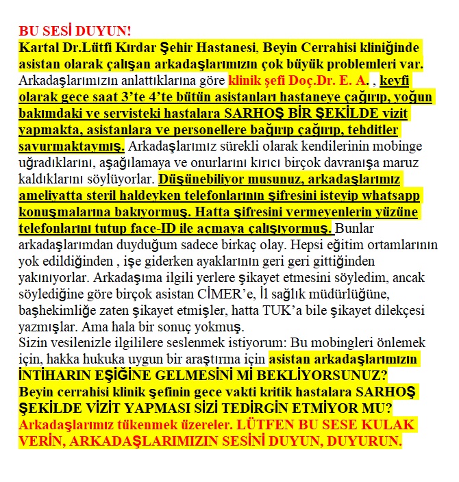 whisperhaber's tweet photo. Kartal Lütfü Kırdar Şehir Hastanesi Beyin Cerrahisi kliniğinde asistan olarak çalışan 17 doktor uğradıkları mobbing karşısında mesleği bırakma noktasına geldi.
Asistan hekimler klinik şefi Doç.Dr. E.A'nın her gece alkol alıp asistan hekimleri gece 4'te kliniğe çağırdığını, zorla telefon şifrelerini girdirerek whatsapp yazışmalarını okuduğunu söylüyorlar.